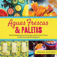 Load image into Gallery viewer, Aguas Frescas & Paletas: Refreshing Mexican Drinks and Frozen Treats, Traditional and Reimagined