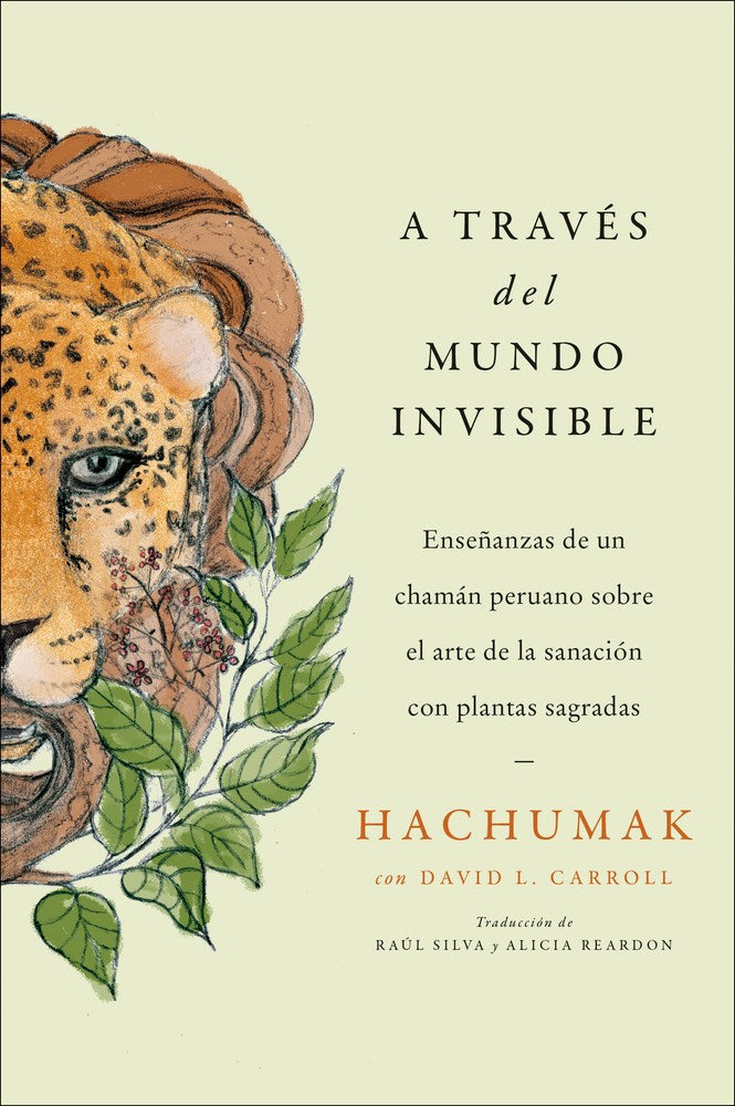 A través del mundo invisible: Enseñanzas de un chamán peruano sobre el arte de la sanación con plantas sagradas