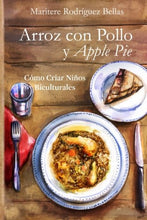 Load image into Gallery viewer, Arroz con Pollo y Apple Pie: Cómo criar niños biculturales