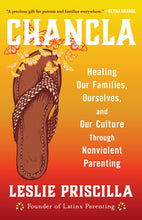 Load image into Gallery viewer, Chancla: Healing Our Families, Ourselves, and Our Culture through Nonviolent Parenting

